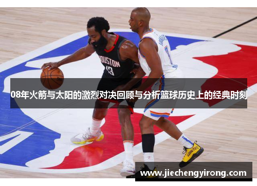 08年火箭与太阳的激烈对决回顾与分析篮球历史上的经典时刻