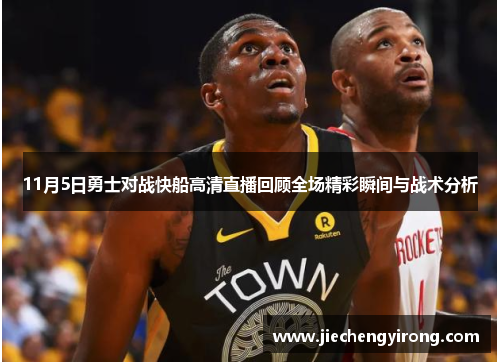 11月5日勇士对战快船高清直播回顾全场精彩瞬间与战术分析