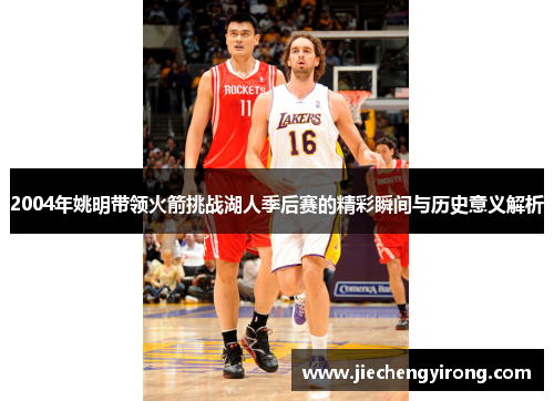 2004年姚明带领火箭挑战湖人季后赛的精彩瞬间与历史意义解析