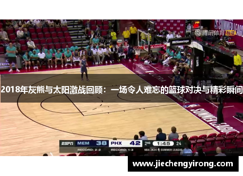 2018年灰熊与太阳激战回顾：一场令人难忘的篮球对决与精彩瞬间