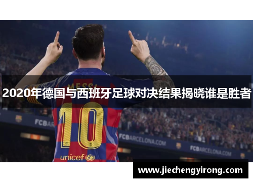 2020年德国与西班牙足球对决结果揭晓谁是胜者