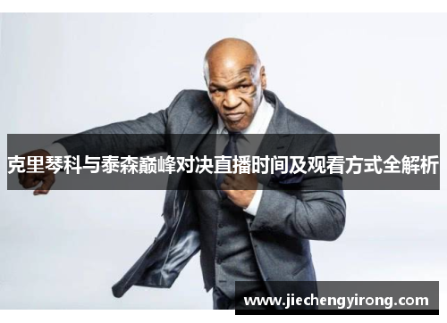 克里琴科与泰森巅峰对决直播时间及观看方式全解析